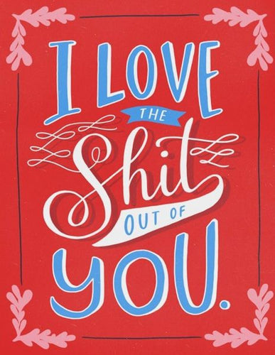 I LOVE THE SHIT OUT OF YOU - Card